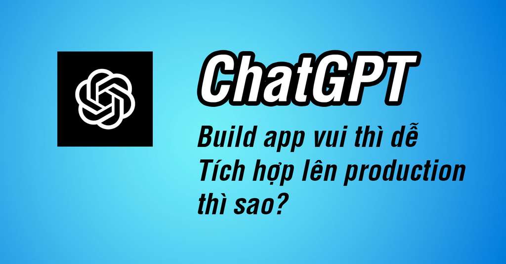 Ứng dụng ChatGPT API trong production - khó khăn và cách giải quyết